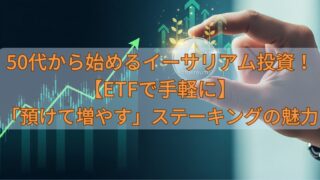 50代から始めるイーサリアム投資！【ETFで手軽に】「預けて増やす」ステーキングの魅力 