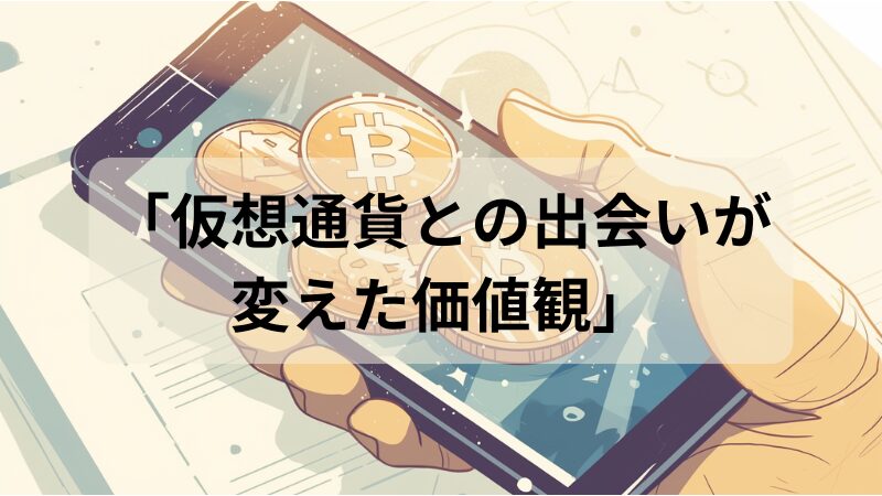 「仮想通貨との出会いが変えた価値観」 