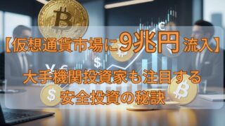 50代でも安心！【仮想通貨市場に9兆円流入】大手機関投資家も注目する安全投資の秘訣 